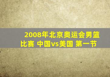 2008年北京奥运会男篮比赛 中国vs美国 第一节